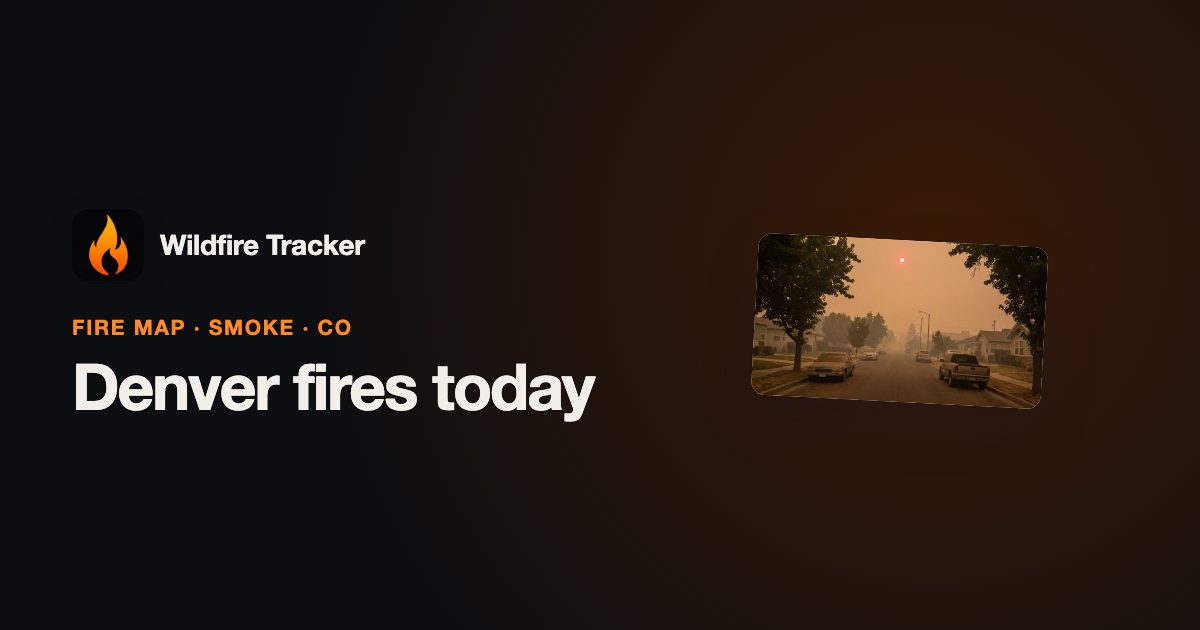 Denver Fires Today — Fire Map, Smoke & Air Quality (CO) | Wildfire Tracker