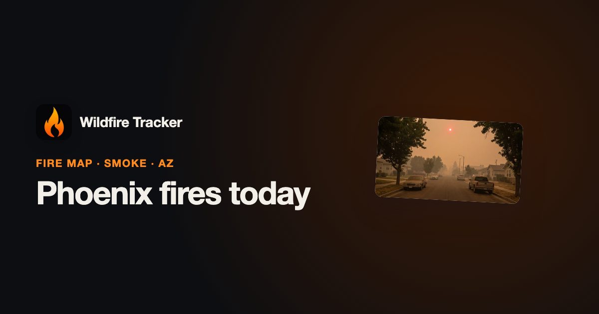 Phoenix Fires Today — Fire Map, Smoke & Air Quality (AZ) | Wildfire Tracker